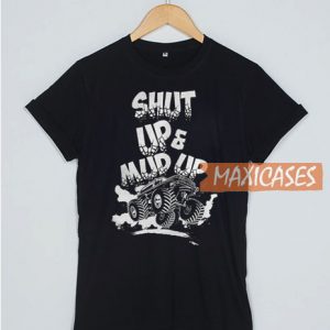 Shut Up And Mud Up T Shirt