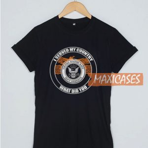 Served My Country-What Did You T Shirt
