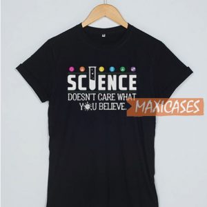 Science Doesn’t Care What T Shirt