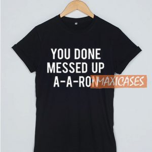You Done Messed up A-A-Ron T Shirt