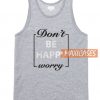 Don't Be Happy Tank Top