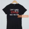 Official I Don’t Always Go To T Shirt