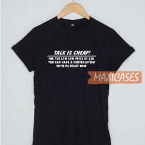 Talk Is Cheap T Shirt