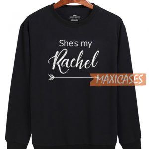 She's My Rachel Sweatshirt
