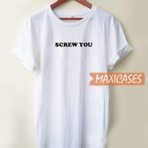 Screw You T Shirt