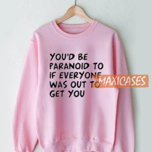You'd Be Paranoid Sweatshirt