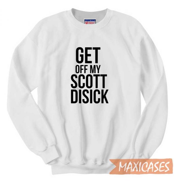 Get Off My Scott Disick Sweatshirt