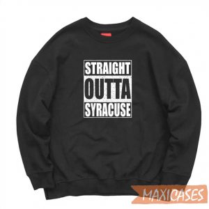 Straight Outta Syracuse Sweatshirt