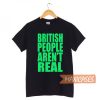 British People Aren’t Real T-shirt